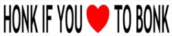 Honk if you want to Bonk - Car Bumper Laptop Window Decal Sticker