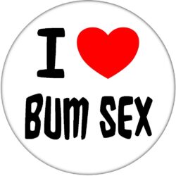 I Love Bum Sex - 59mm Badge Stag Hen Night Fun Rude Adult Joke