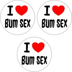 3 PACK - I Love Bum Sex - 59mm Badge Stag Hen Night Fun Rude Adult Joke