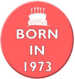 Born in 1973 - 59mm Birthday Pin Badge Gift Present Pink Girl