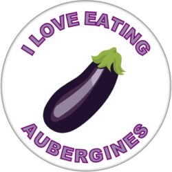 I Love Eating Aubergines - 59mm Badge/Badges Fun Gift Present